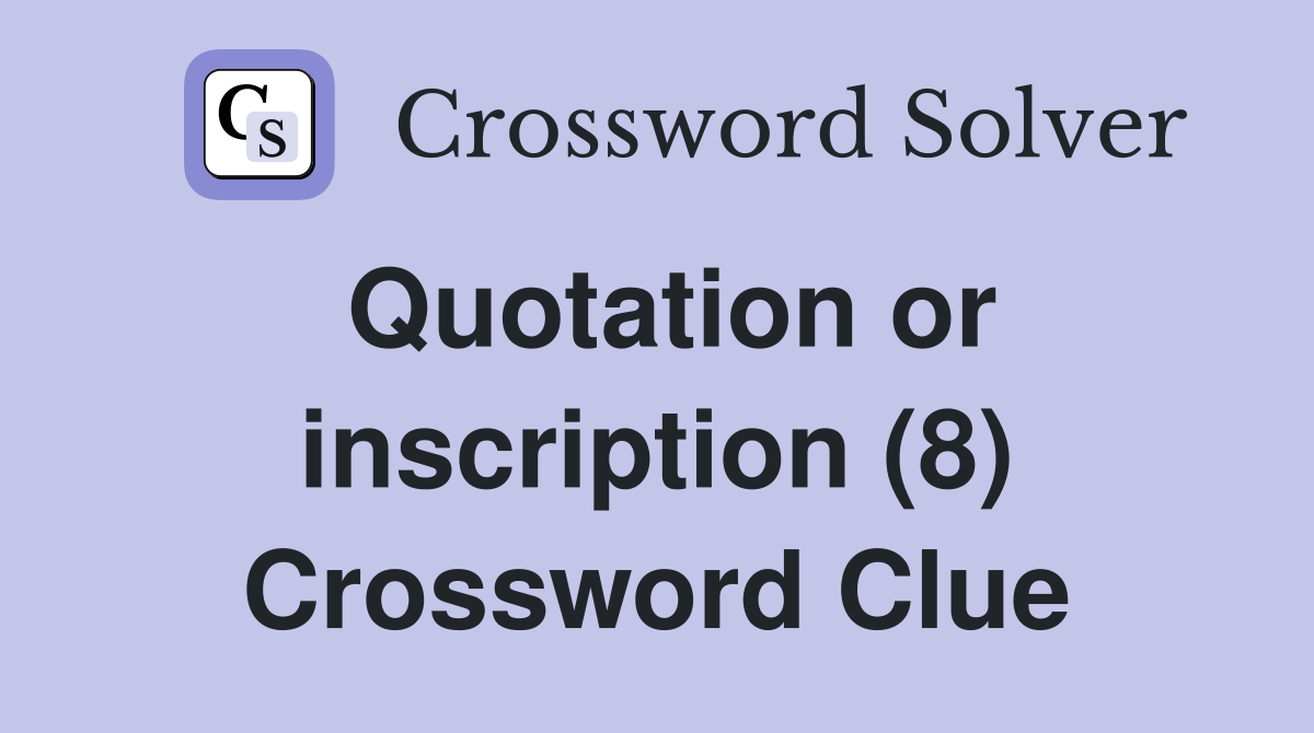Quotation or inscription (8) Crossword Clue Answers Crossword Solver
